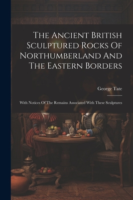 The Ancient British Sculptured Rocks Of Northum... 1021873985 Book Cover