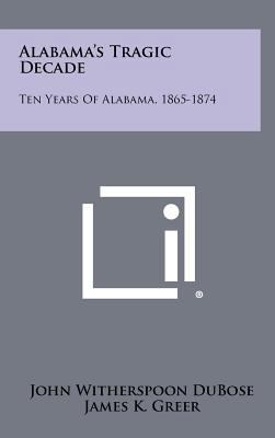 Alabama's Tragic Decade: Ten Years of Alabama, ... 1258295687 Book Cover