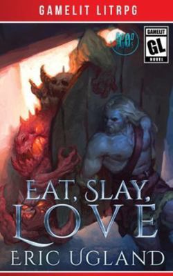 Eat, Slay, Love: A LitRPG/GameLit Adventure 1945346205 Book Cover