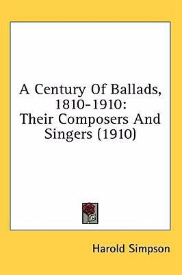 A Century Of Ballads, 1810-1910: Their Composer... 1436664616 Book Cover