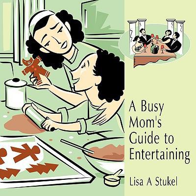 A Busy Mom's Guide to Entertaining 1434385035 Book Cover