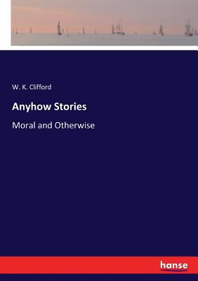 Anyhow Stories: Moral and Otherwise 3744750159 Book Cover