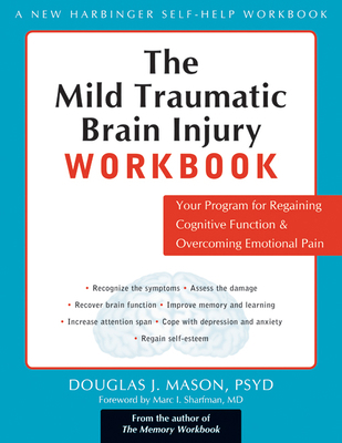 The Mild Traumatic Brain Injury Workbook : Your Program for Regaining Cognitive Function and Overcoming Emotional Pain