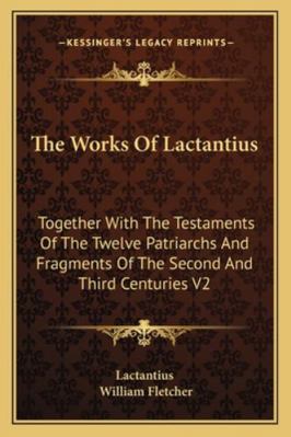 The Works Of Lactantius: Together With The Test... 1162955694 Book Cover