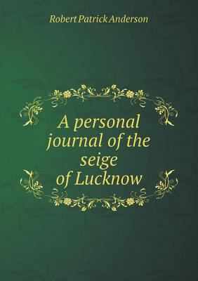 A personal journal of the seige of Lucknow 5518897154 Book Cover