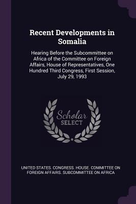 Recent Developments in Somalia: Hearing Before ... 1378218949 Book Cover