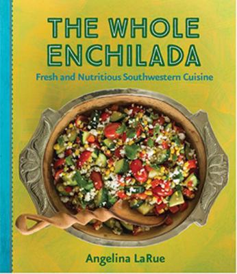 The Whole Enchilada: Fresh and Nutritious South... 1455620696 Book Cover
