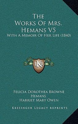 The Works Of Mrs. Hemans V5: With A Memoir Of H... 1165855267 Book Cover