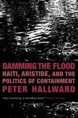 Damming the Flood: Haiti, Aristide, and the Pol... B0072N8MEO Book Cover