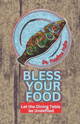 Bless Your Food: Let the Dining Table be Undefiled 1965772633 Book Cover