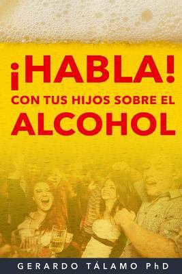 ¡HABLA! Con tus hijos sobre el alcohol [Spanish] 1548758248 Book Cover
