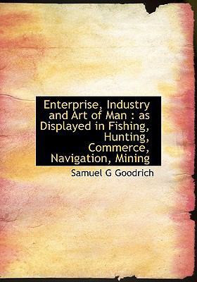 Enterprise, Industry and Art of Man: As Display... 1113775769 Book Cover