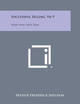 Successful Selling, V6-9: What, Who, Why, How 1494110857 Book Cover