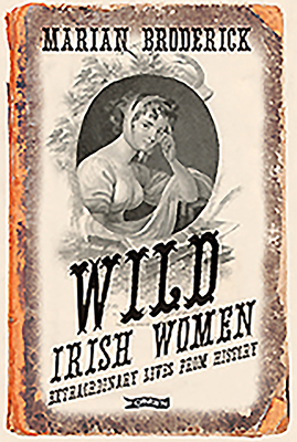 Wild Irish Women: Extraordinary Lives from History 1847173683 Book Cover