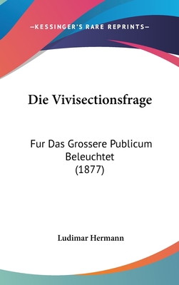 Die Vivisectionsfrage: Fur Das Grossere Publicu... [German] 1162514094 Book Cover