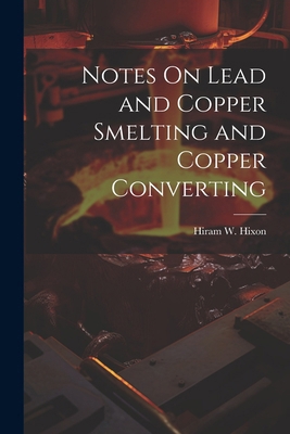 Notes On Lead and Copper Smelting and Copper Co... 1022794914 Book Cover