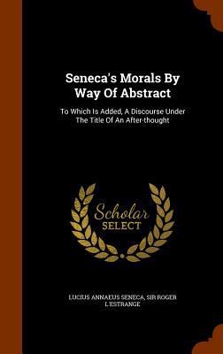 Seneca's Morals By Way Of Abstract: To Which Is... 1346065217 Book Cover