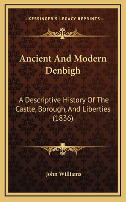 Ancient And Modern Denbigh: A Descriptive Histo... 116479101X Book Cover
