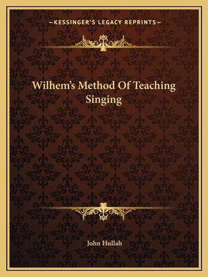 Wilhem's Method Of Teaching Singing 1163593737 Book Cover