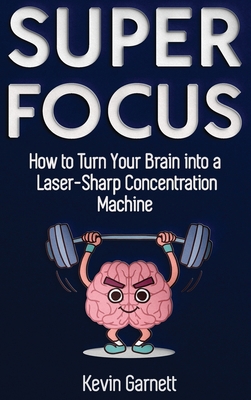 Super Focus: How to Turn Your Brain into a Lase... 1970177098 Book Cover