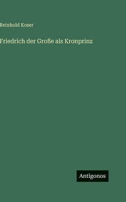 Friedrich der Große als Kronprinz [German] 3563977194 Book Cover
