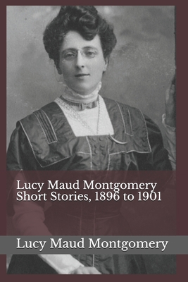 Lucy Maud Montgomery Short Stories, 1896 to 1901 1073750957 Book Cover