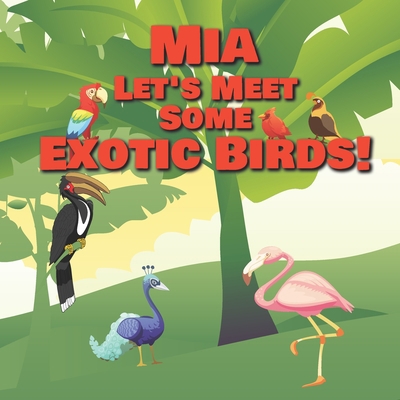 Mia Let's Meet Some Exotic Birds!: Personalized... B08MSVJLZ4 Book Cover
