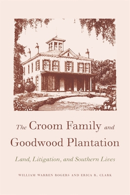 The Croom Family and Goodwood Plantation: Land,... 0820334839 Book Cover