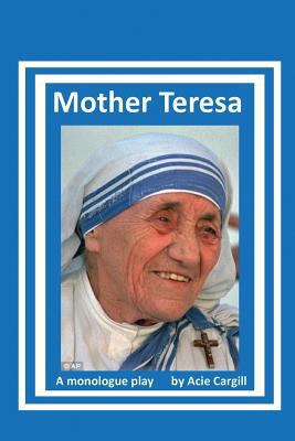 Mother Teresa: A Biographical Monologue 1546569138 Book Cover