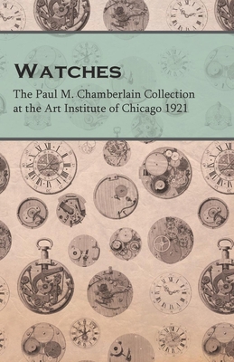 Watches - The Paul M. Chamberlain Collection at... 1473328551 Book Cover