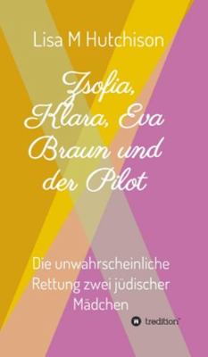 Zsofia, Klara, Eva Braun und der Pilot: die unw... [German] 334715908X Book Cover