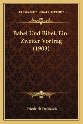 Babel Und Bibel, Ein-Zweiter Vortrag (1903) [German] 1168380308 Book Cover