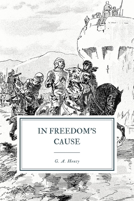 In Freedom's Cause: A Story of Wallace and Bruce 1096545020 Book Cover