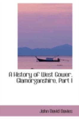 A History of West Gower, Glamorganshire, Part I 0559155220 Book Cover