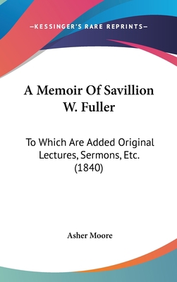 A Memoir Of Savillion W. Fuller: To Which Are A... 110400836X Book Cover