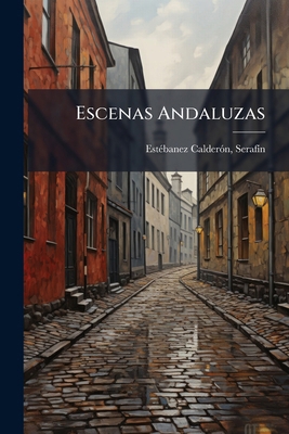 Escenas Andaluzas [Spanish] 1247789993 Book Cover