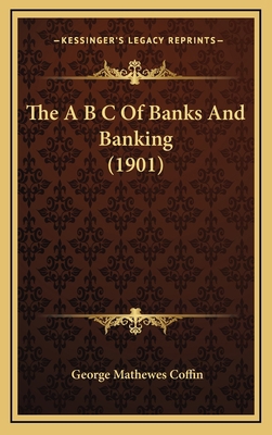 The A B C of Banks and Banking (1901) 1165172038 Book Cover