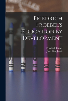 Friedrich Froebel's Education by Development 1018106189 Book Cover