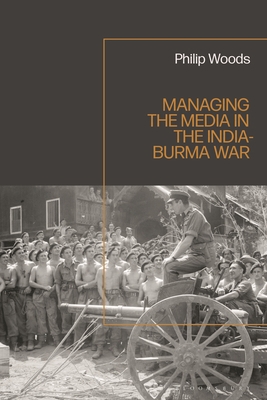Managing the Media in the India-Burma War, 1941... 1350271675 Book Cover
