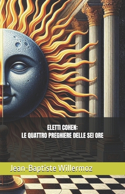 Eletti Cohen: Le Quattro Preghiere Delle SEI Ore [Italian] B09DF5FHL3 Book Cover