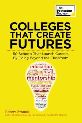 Colleges That Create Futures: 50 Schools That L... 0804126089 Book Cover