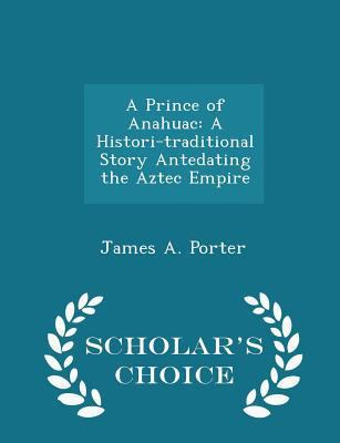 A Prince of Anahuac: A Histori-Traditional Stor... 1297151518 Book Cover