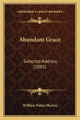 Abundant Grace: Selected Address (1885) 1164020471 Book Cover