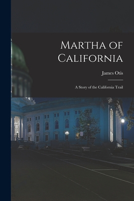 Martha of California; a Story of the California... 1016007787 Book Cover