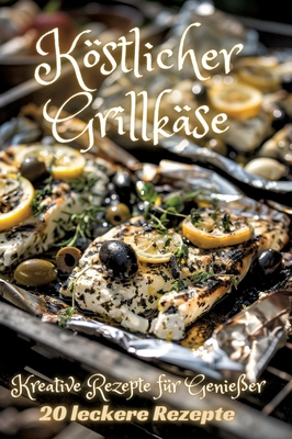 Köstlicher Grillkäse: Kreative Rezepte für Geni... [German] 3384238907 Book Cover