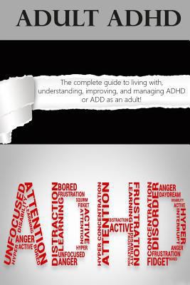 Adult ADHD: The Complete Guide to Living with, ... 1511550910 Book Cover