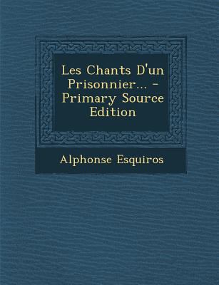 Les Chants D'un Prisonnier... - Primary Source ... [French] 1293100897 Book Cover