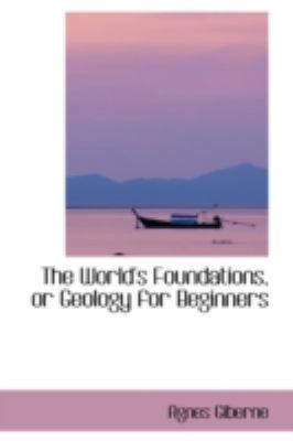 The World's Foundations, or Geology for Beginners 0559305389 Book Cover