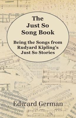 The Just So Song Book - Being the Songs from Ru... 1444603086 Book Cover