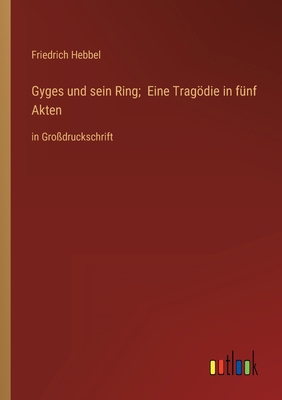 Gyges und sein Ring; Eine Tragödie in fünf Akte... [German] 3368330985 Book Cover